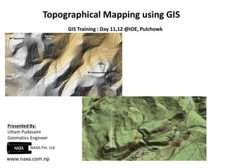 Topographical Mapping using GIS
GIS Training : Day 11,12 @IOE, Pulchowk
 