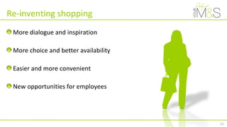 Re-inventing shopping
More dialogue and inspiration
More choice and better availability
Easier and more convenient
New opportunities for employees
11
 