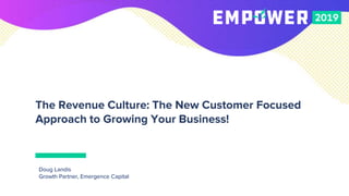 The Revenue Culture: The New Customer Focused
Approach to Growing Your Business!
Doug Landis
Growth Partner, Emergence Capital
 