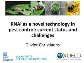 RNAi as a novel technology in
pest control: current status and
challenges
Olivier Christiaens
 