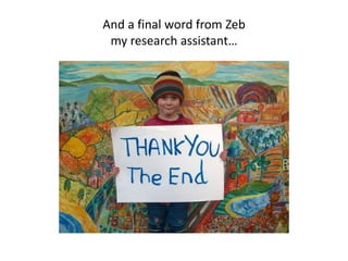 And a final word from Zeb
my research assistant…
 