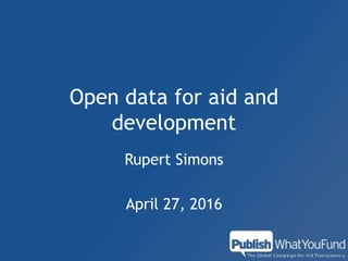 Open data for aid and
development
Rupert Simons
April 27, 2016
 