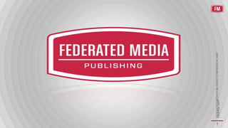 1




    FEDERATED MEDIA PUBLISHING CONFIDENTIAL AND
    PROPRIETARY
 