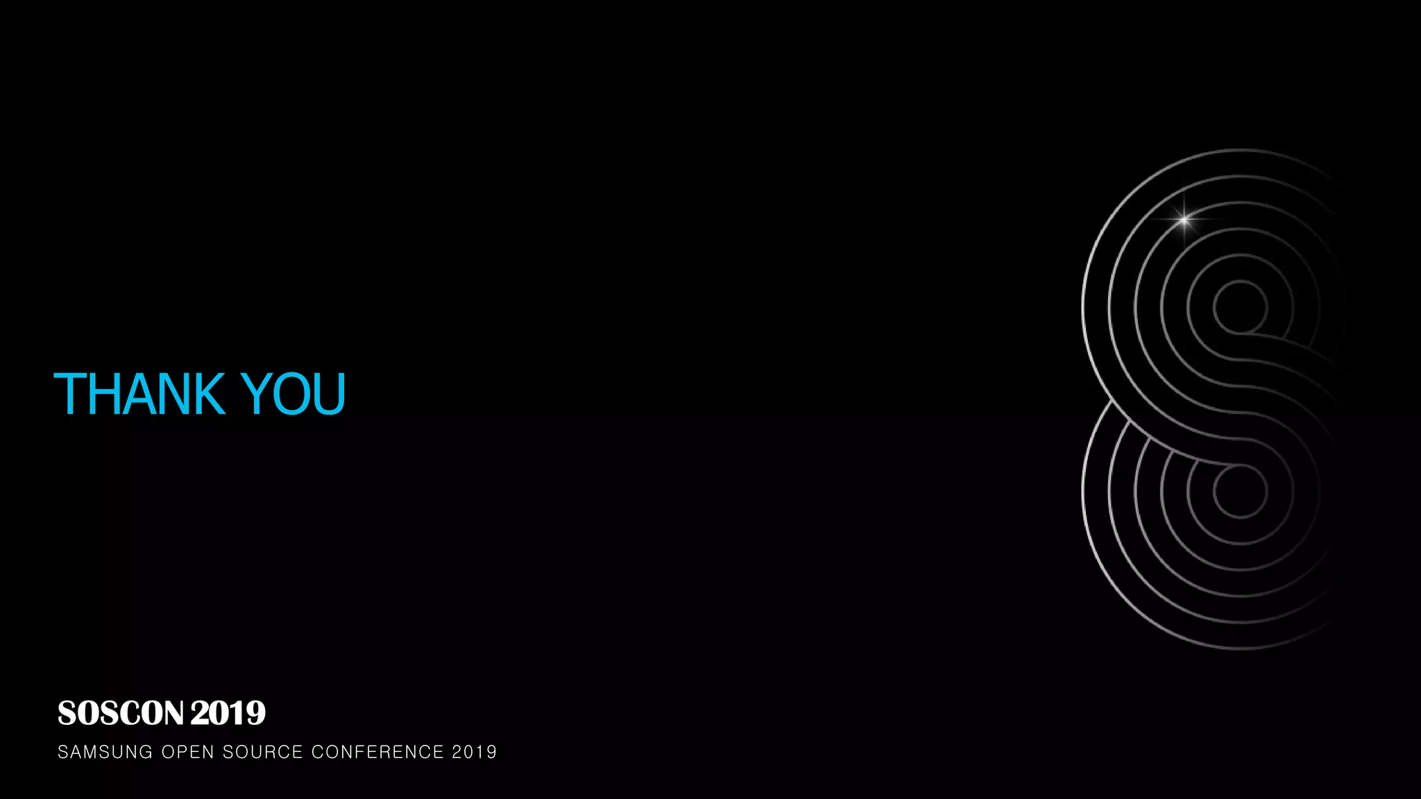 SOSCON2019
SAMSUNG OPEN SOURCE CONFERENCE 2019
THANK YOU
 