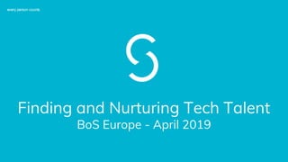 Finding and Nurturing Tech Talent
BoS Europe - April 2019
 