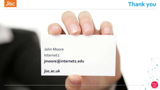 jisc.ac.uk
Thank you
John Moore
Internet2
jmoore@internet2.edu
 