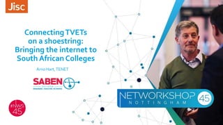 ConnectingTVETs
on a shoestring:
Bringing the internet to
South African Colleges
Arno Hart,TENET
 
