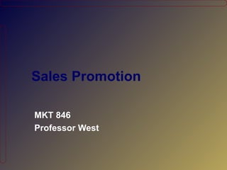 Sales Promotion

MKT 846
Professor West
 
