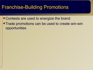 Franchise-Building Promotions

 Contests are used to energize the brand
 Trade promotions can be used to create win-win

  opportunities
 
