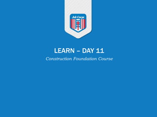 LEARN – DAY 11
Construction Foundation Course
 
