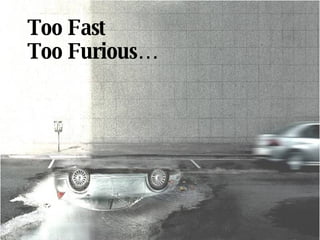 Too Fast  Too Furious… 