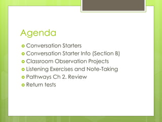 Agenda
 Conversation Starters
 Conversation Starter Info (Section B)
 Classroom Observation Projects
 Listening Exerci...