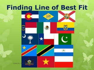 Finding Line of Best Fit
Created By: Flores and Sobiesiak
 