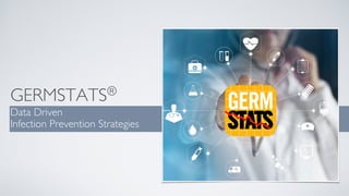 GERMSTATS®
Data Driven
Infection Prevention Strategies
 