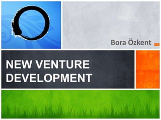 Bora Özkent
NEW VENTURE
DEVELOPMENT
 