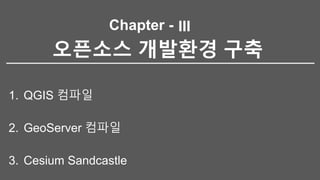 Chapter -
오픈소스 개발환경 구축
1. QGIS 컴파일
2. GeoServer 컴파일
3. Cesium Sandcastle
III
 