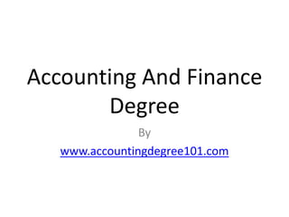 Accounting And Finance
       Degree
                By
   www.accountingdegree101.com
 