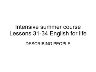 Intensive summer course Lessons 31-34 English for life DESCRIBING PEOPLE 