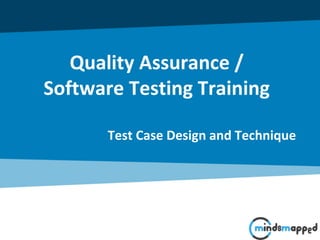 Quality Assurance /
Software Testing Training
Test Case Design and Technique
 