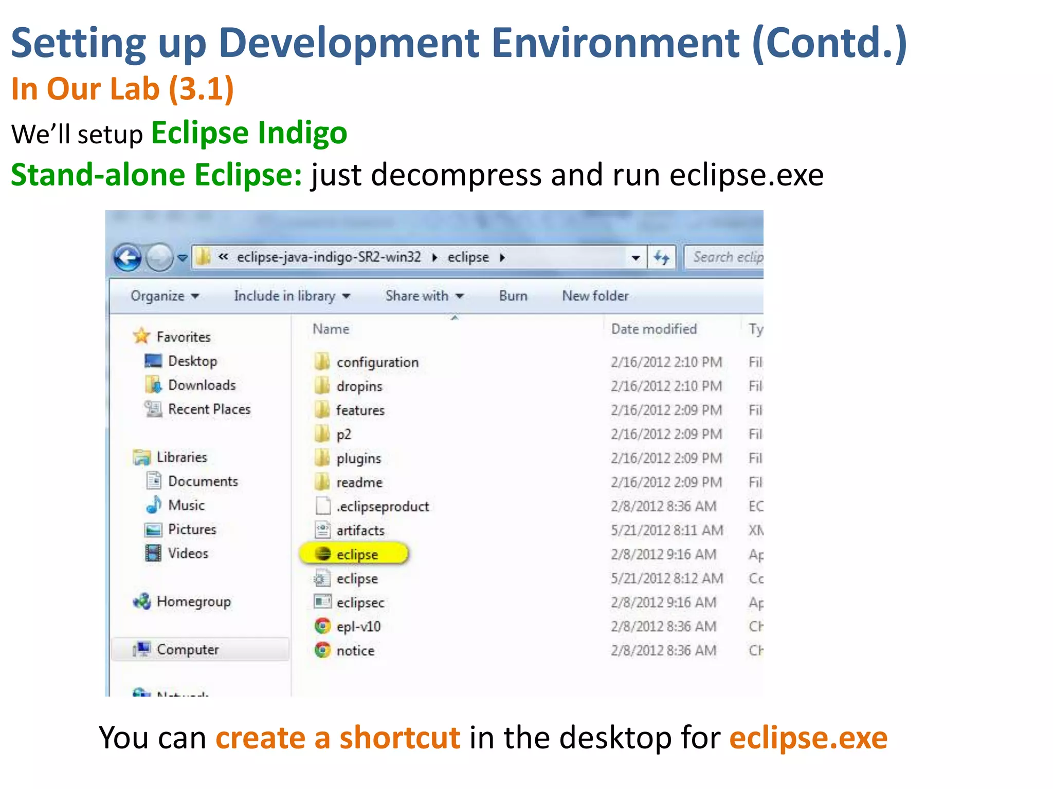 Setting up Development Environment (Contd.)
In Our Lab (3.1)
We’ll setup Eclipse Indigo
Stand-alone Eclipse: just decompress and run eclipse.exe




      You can create a shortcut in the desktop for eclipse.exe
 