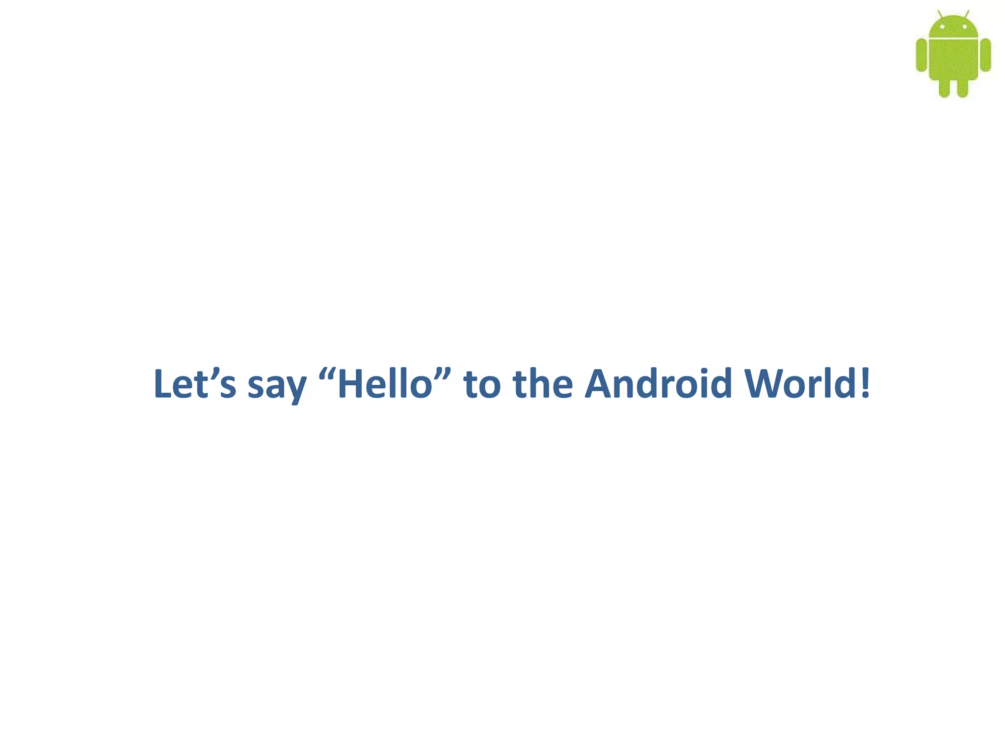 Let’s say “Hello” to the Android World!
 