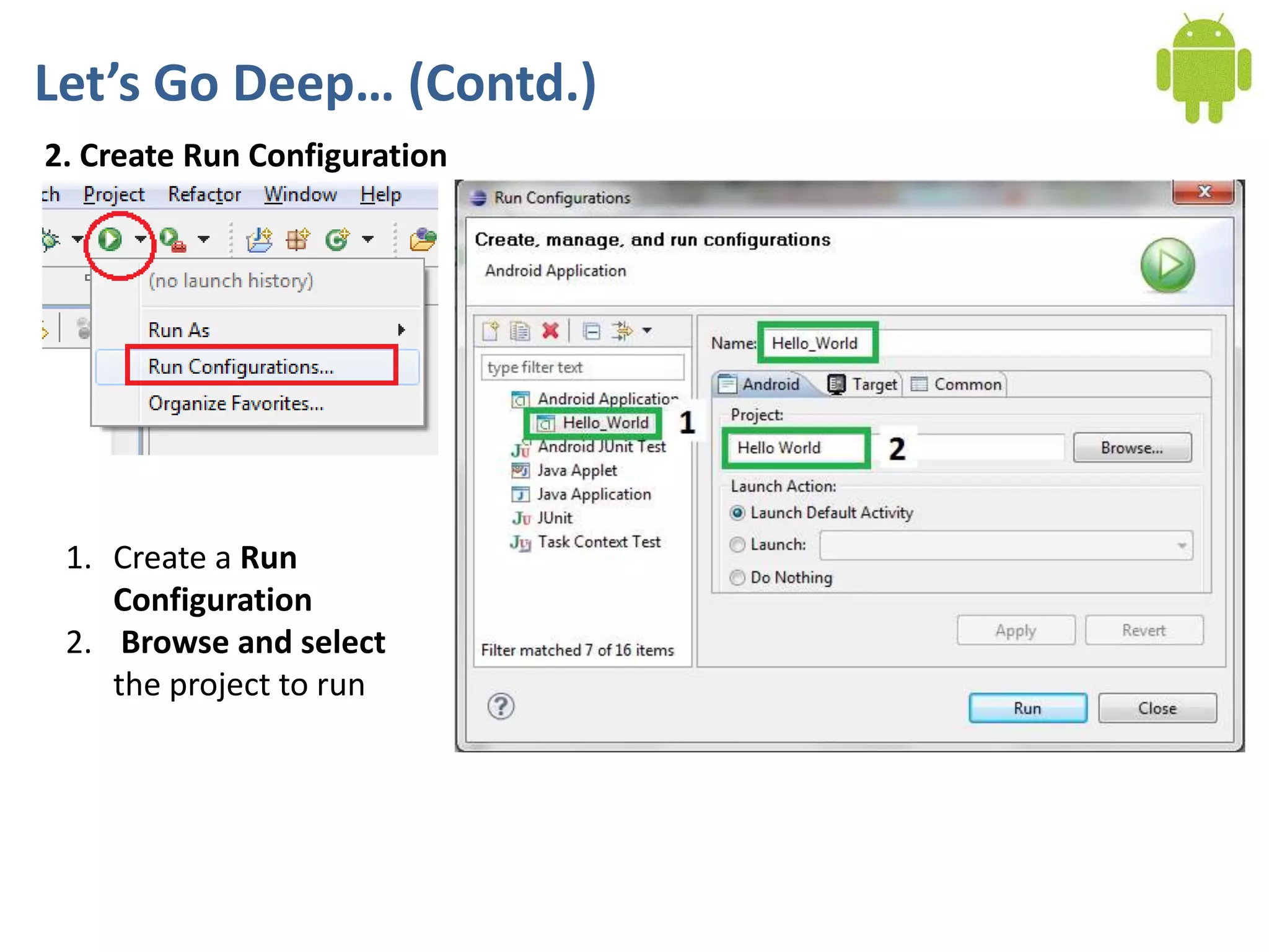 Let’s Go Deep… (Contd.)
2. Create Run Configuration




 1. Create a Run
    Configuration
 2. Browse and select
    the project to run
 