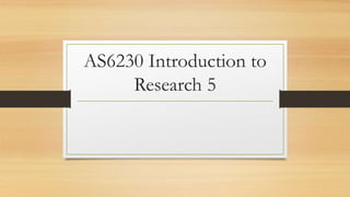 AS6230 Introduction to
Research 5
 