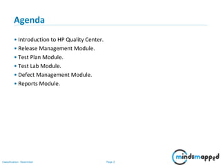 Page 2Classification: Restricted
Agenda
• Introduction to HP Quality Center.
• Release Management Module.
• Test Plan Module.
• Test Lab Module.
• Defect Management Module.
• Reports Module.
 