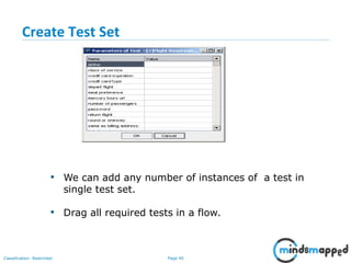 Page 40Classification: Restricted
Create Test Set
• We can add any number of instances of a test in
single test set.
• Drag all required tests in a flow.
 