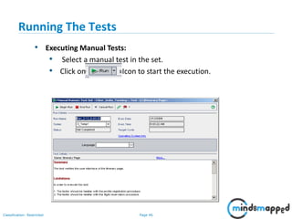 Page 46Classification: Restricted
Running The Tests
• Executing Manual Tests:
• Select a manual test in the set.
• Click on Icon to start the execution.
 