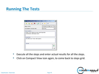 Page 49Classification: Restricted
Running The Tests
• Execute all the steps and enter actual results for all the steps.
• Click on Compact View icon again, to come back to steps grid.
 