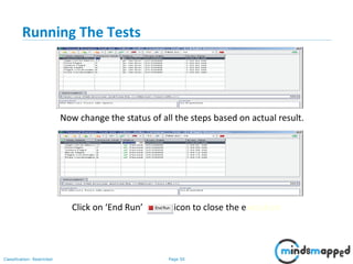 Page 50Classification: Restricted
Running The Tests
Now change the status of all the steps based on actual result.
Click on ‘End Run’ icon to close the execution
 