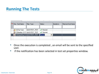 Page 54Classification: Restricted
Running The Tests
• Once the execution is completed , an email will be sent to the specified
user.
• if the notification has been selected in test set properties window.
 
