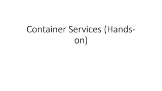 Container Services (Hands-
on)
 