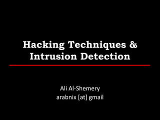 Hacking Techniques &
Intrusion Detection
Ali Al-Shemery
arabnix [at] gmail
 