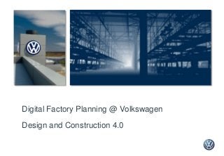 Digital Factory Planning @ Volkswagen
Design and Construction 4.0
 