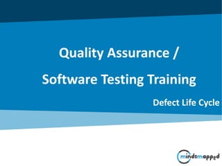 Quality Assurance /
Software Testing Training
Defect Life Cycle
 