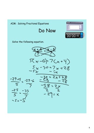 AIM: Solving Fractional Equations


                         Do Now

 Solve the following equation.


                    x+4 =x-6
                     5    7




                                    1
 