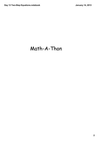 Day 13 Two­Step Equations.notebook    January 14, 2013




                        Math-A-Thon




                                                         2
 