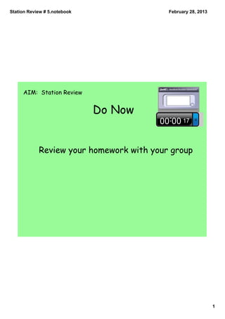 Station Review # 5.notebook               February 28, 2013




     AIM: Station Review


                              Do Now


            Review your homework with your group




                                                              1
 