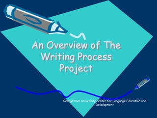 An Overview of The
 Writing Process
     Project


      Georgetown University Center for Language Education and
                           Development
 