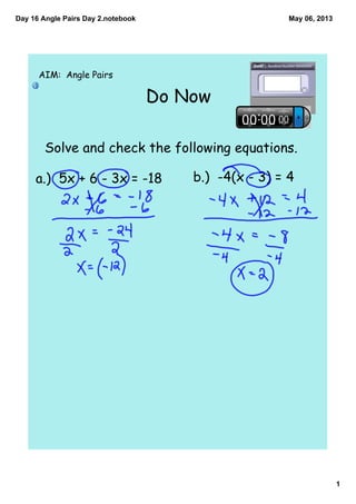 Day 16 Angle Pairs Day 2.notebook
1
May 06, 2013
Do Now
AIM: Angle Pairs
Solve and check the following equations.
a.) 5x +...