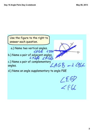 Day 16 Angle Pairs Day 2.notebook
2
May 06, 2013
Use the figure to the right to
answer each question.
a.) Name two vertica...