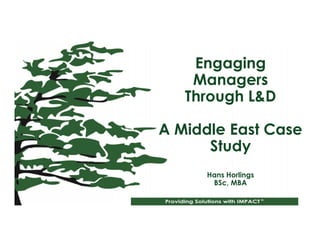 Engaging
Managers
Through L&D
A Middle East Case
Study
Hans Horlings
BSc, MBA
 