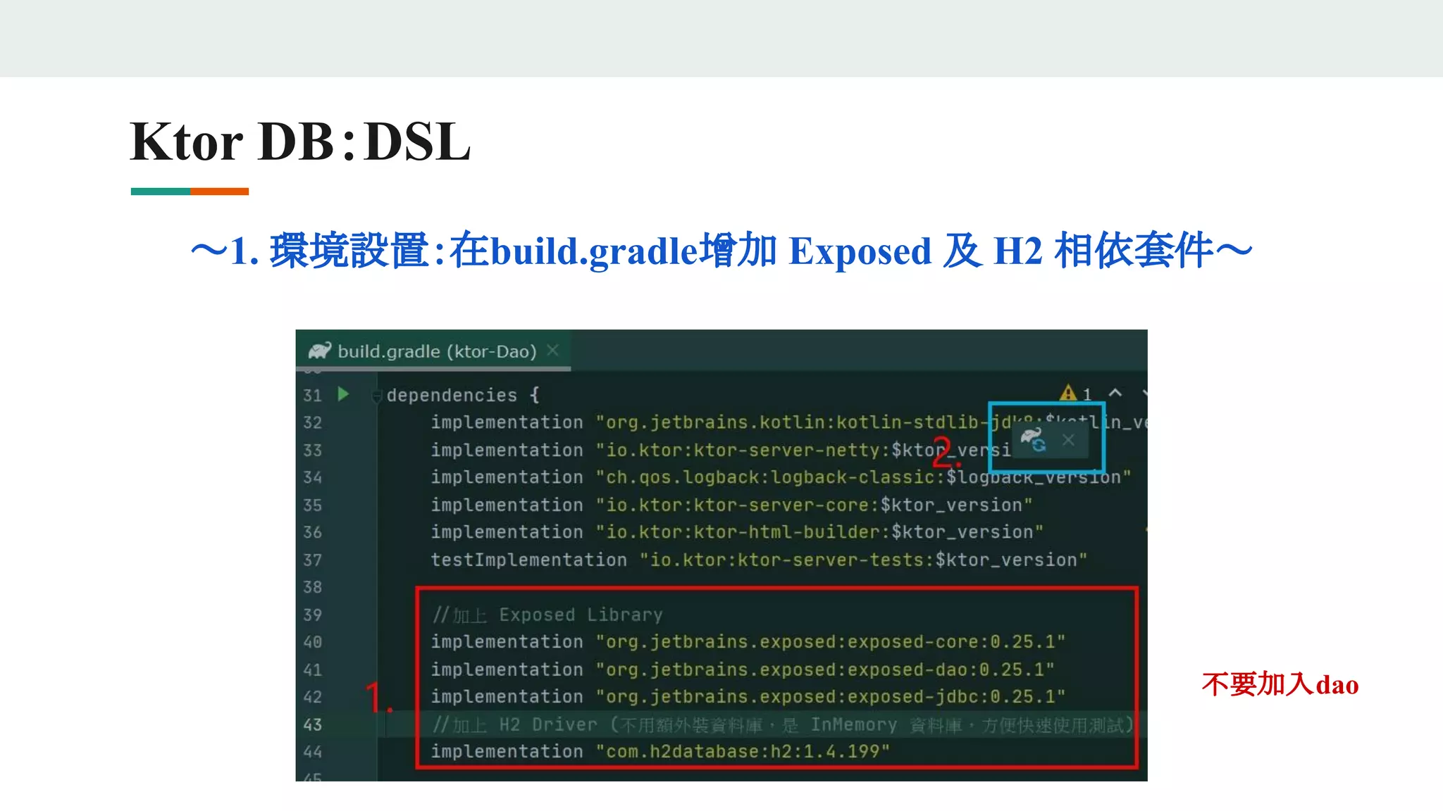 ～1. 環境設置：在build.gradle增加 Exposed 及 H2 相依套件～
Ktor DB：DSL
不要加入dao
 
