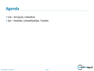 Page 2Classification: Restricted
Agenda
• List – ArrayList, LinkedList
• Set – HashSet, LinkedHashSet, TreeSet
 