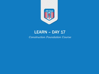 LEARN – DAY 17
Construction Foundation Course
 