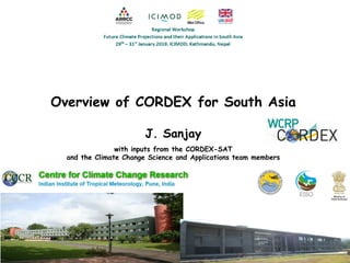 Overview of CORDEX for South Asia
J. Sanjay
with inputs from the CORDEX-SAT
and the Climate Change Science and Applications team members
 