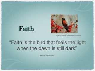 FaithFaith
“Faith is the bird that feels the light
when the dawn is still dark”
Rabindranath Tagore
photo by NASA, Wikimedia Commons
 