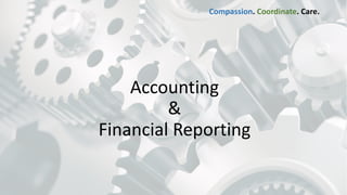 Accounting
&
Financial Reporting
Compassion. Coordinate. Care.
 